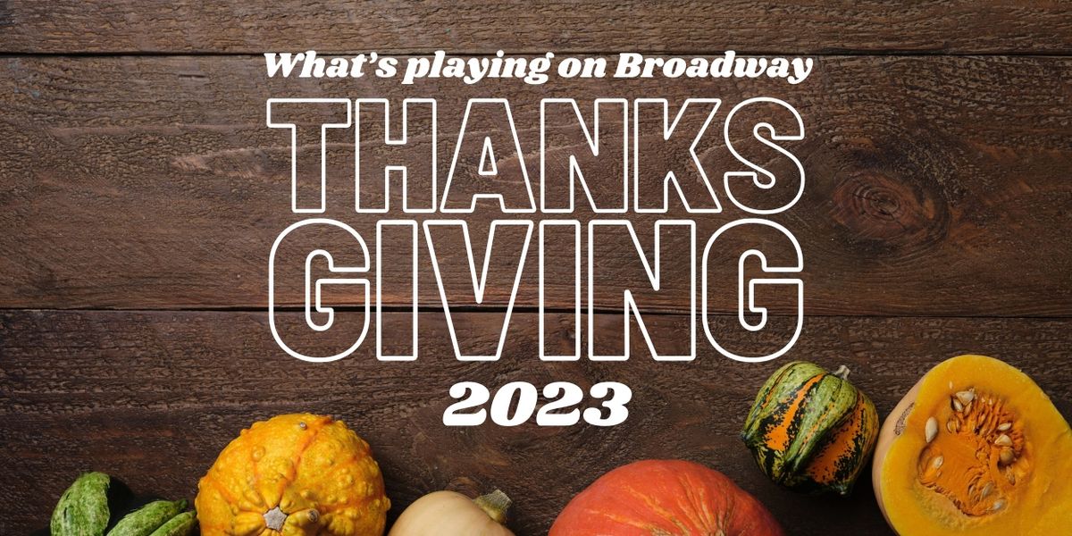 What's Playing on Broadway: Thanksgiving Week 2023