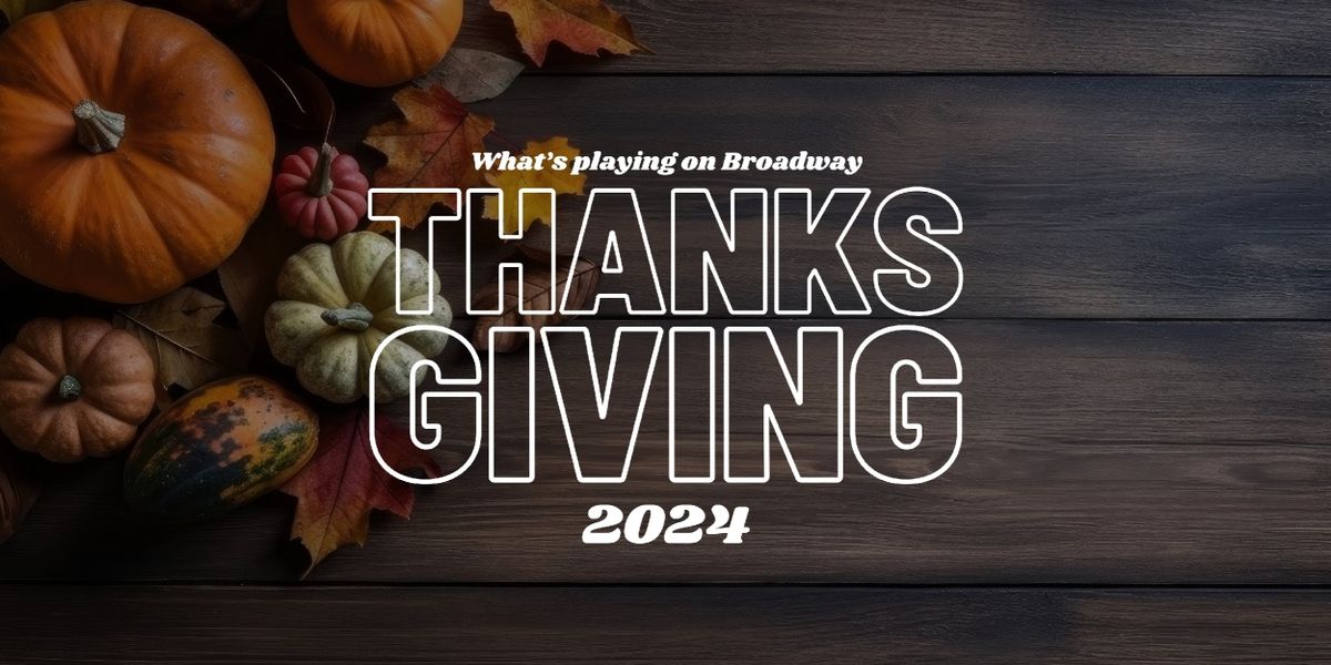 What's Playing on Broadway: Thanksgiving Week 2024