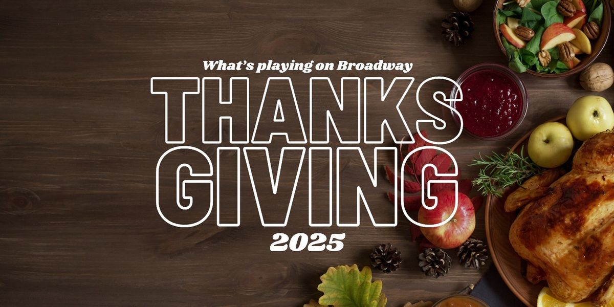 What's Playing on Broadway: Thanksgiving Week 2025
