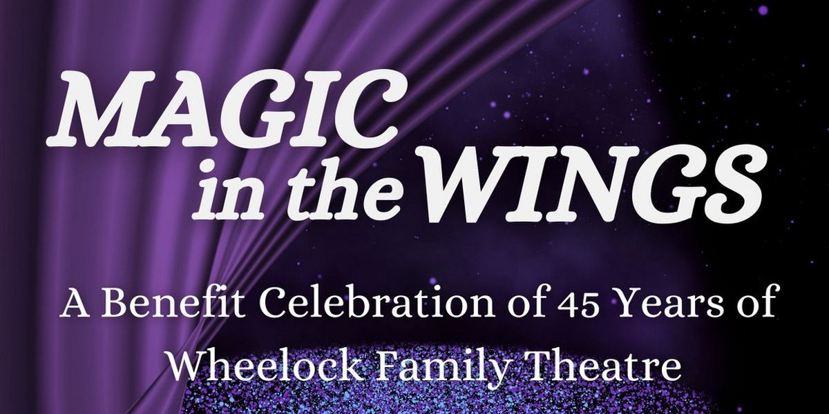 Wheelock Family Theatre to Mark 45th Anniversary With Magic In The Wings Celebration and More