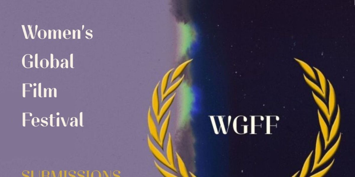 WOMEN’S GLOBAL FILM FESTIVAL Opens Submissions For July Los Angeles Event