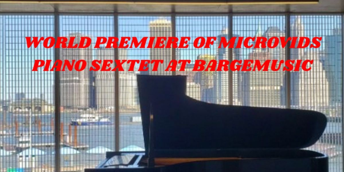 World Premiere of Stefania de Kenessey's MICROVIDS for Piano Sextet