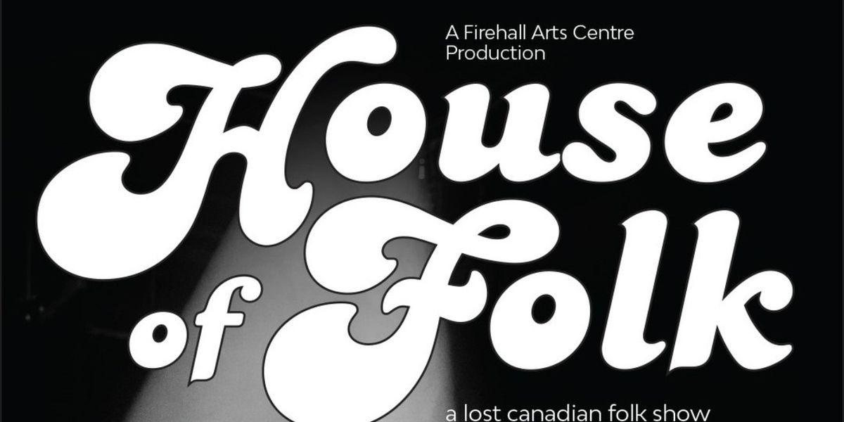 World Premiere of HOUSE OF FOLK: A LOST CANADIAN FOLK SHOW Comes to Firehall Arts Centre