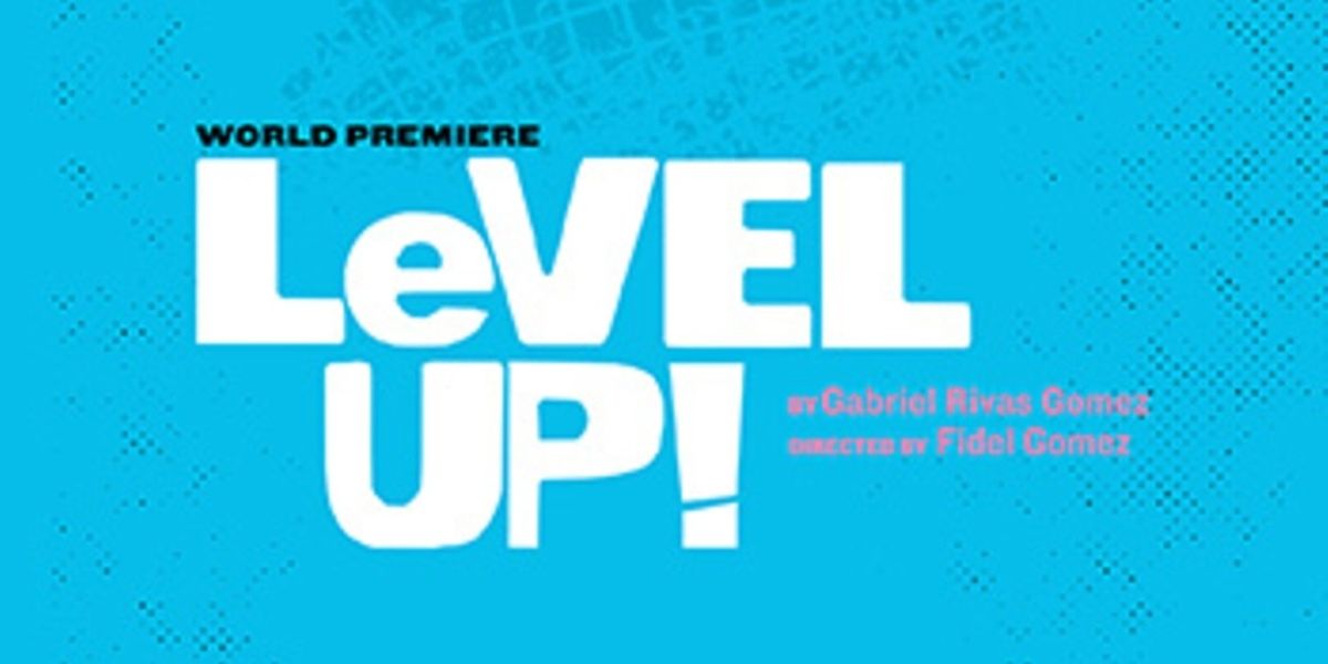 World Premiere of LEVEL UP! to be Presented at Latino Theater Company