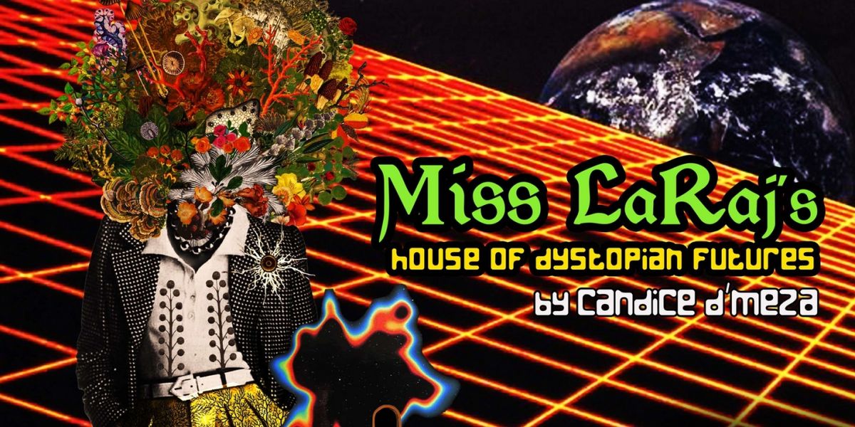 World Premiere of MISS LARAJ'S HOUSE OF DYSTOPIAN FUTURES by Candice D'Meza Comes to The Catastrophic Theatre
