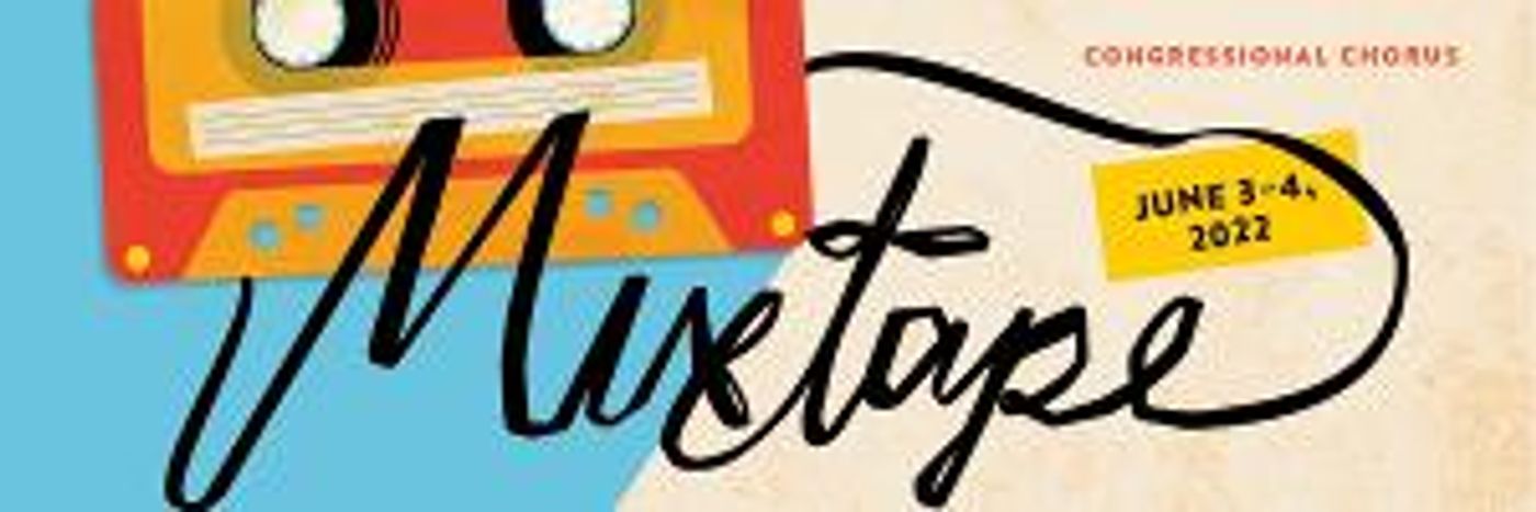 Congressional Chorus Presents MIXTAPE, A Musical Celebration Of Decades, June 3-4  Image