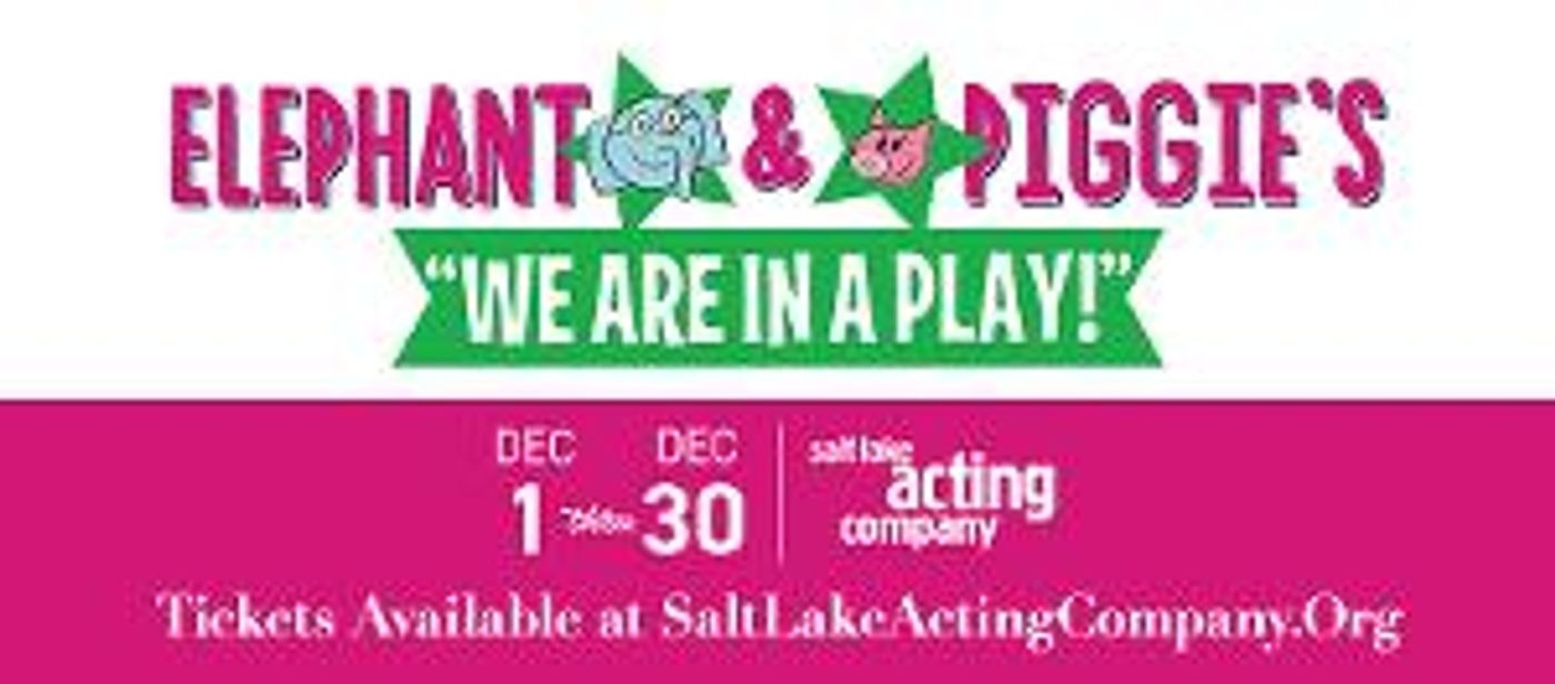 Salt Lake Acting Company To Produce ELEPHANT & PIGGIE'S: WE ARE IN A PLAY!  Image
