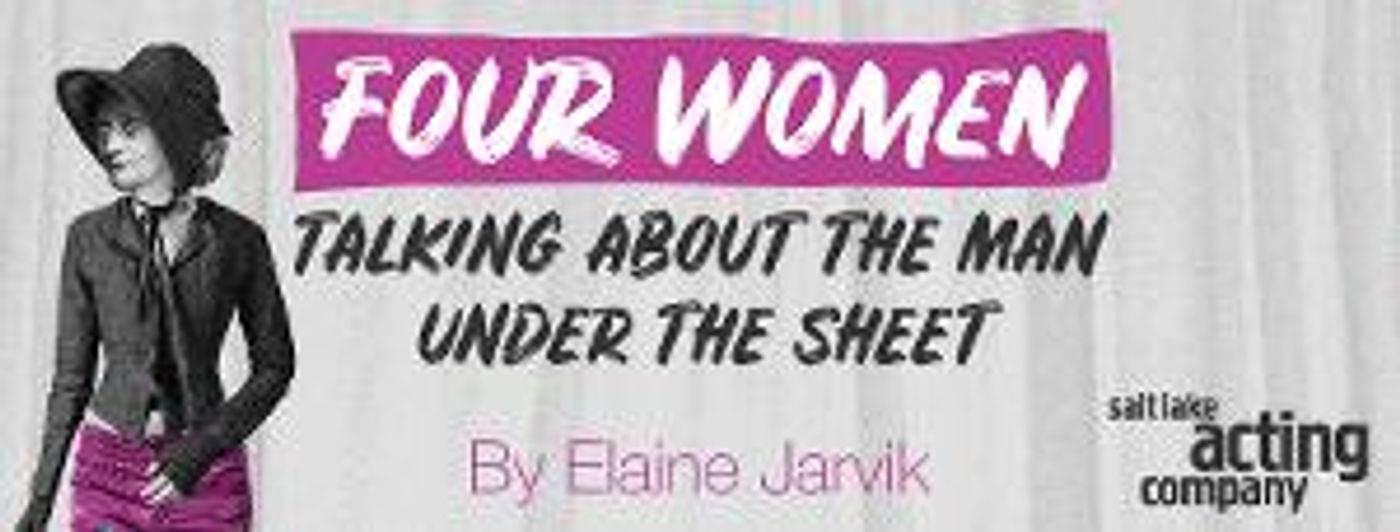 Salt Lake Acting Company Will Present the World Premiere of FOUR WOMEN TALKING ABOUT THE MAN UNDER THE SHEET  Image