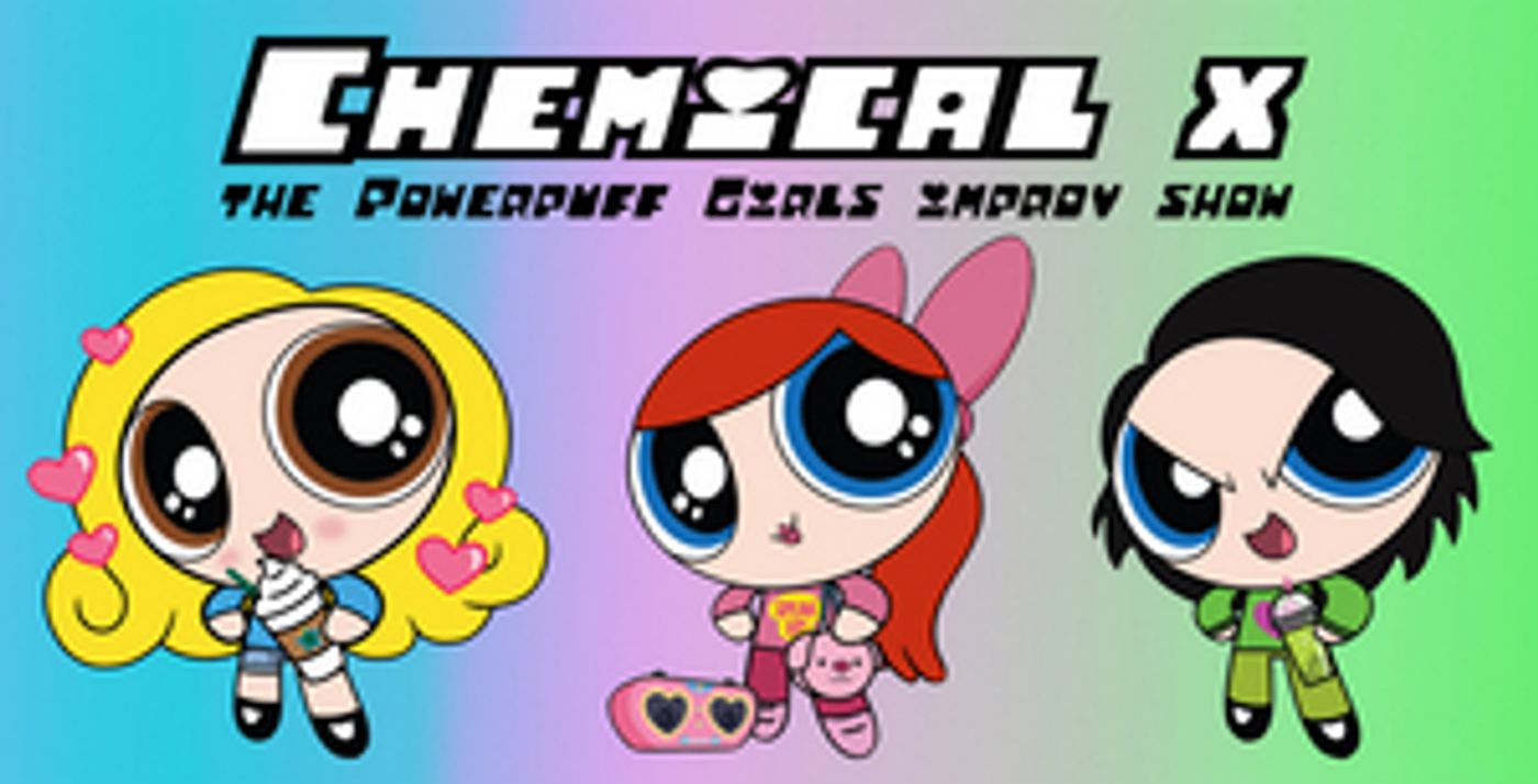 CHEMICAL X: THE POWERPUFF GIRLS IMPROV SHOW Comes to FRIGID New York  Image