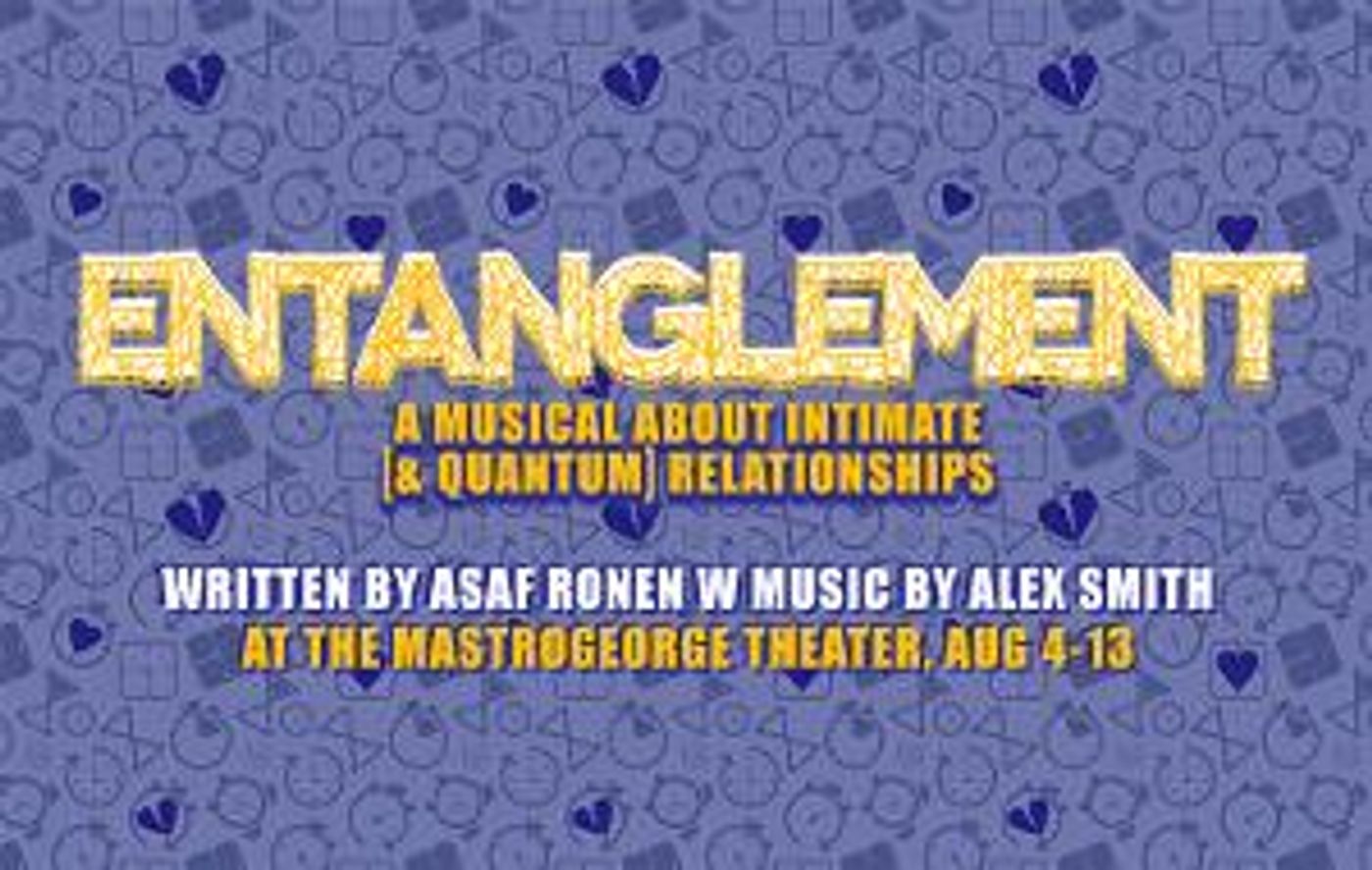 ENTANGLEMENT: A MUSICAL ABOUT INTIMATE (& QUANTUM) RELATIONSHIPS Comes to The Mastrogeorge Theater Next Month  Image