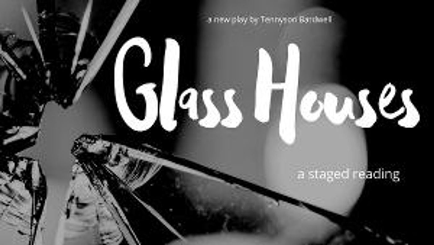 Industry Reading Of Tennyson Bardwell's New Play GLASS HOUSES Announced  Image