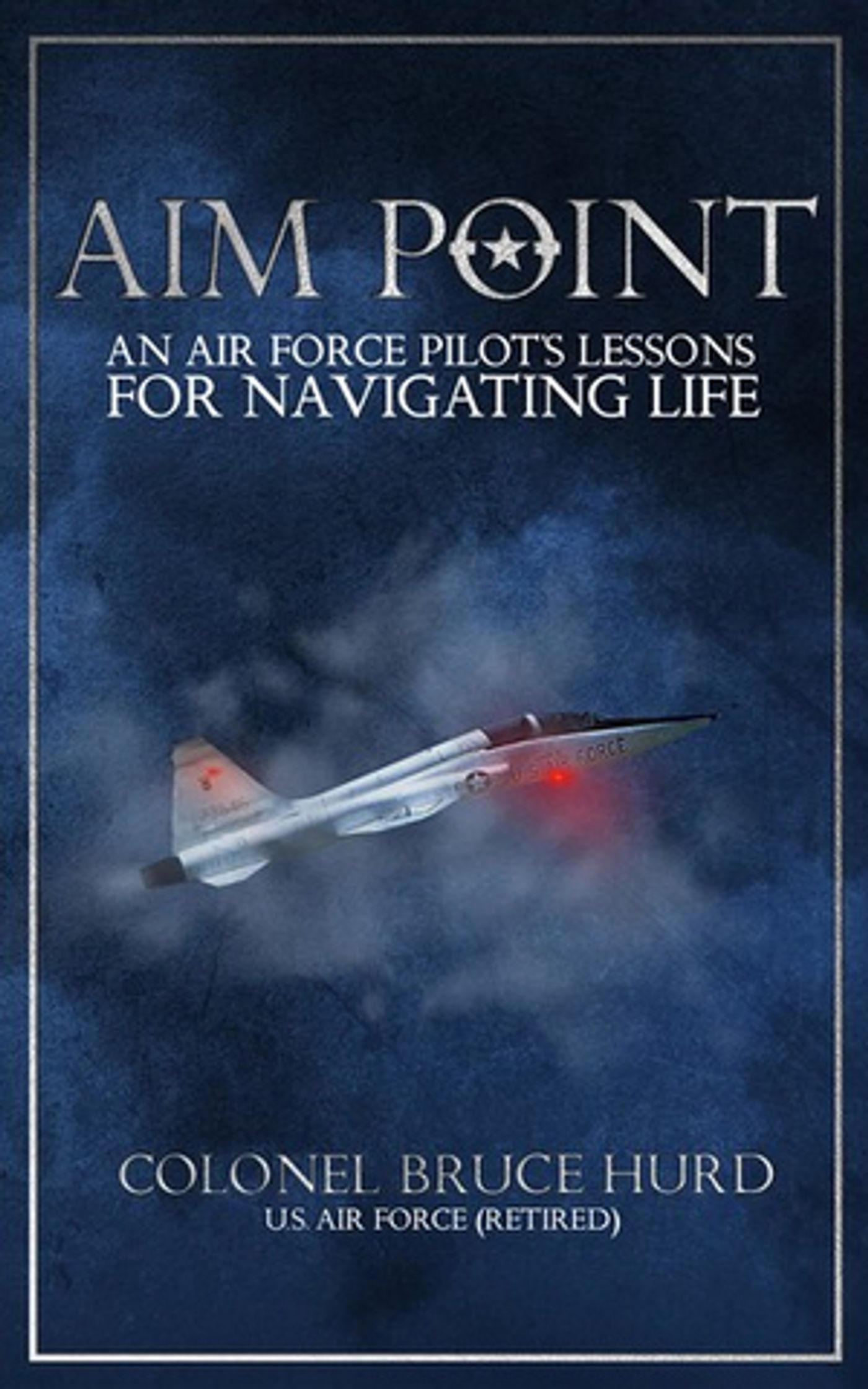 Bruce Hurd Releases Military Memoir, 'Aim Point: An Air Force Pilot's Lessons For Navigating Life'  Image
