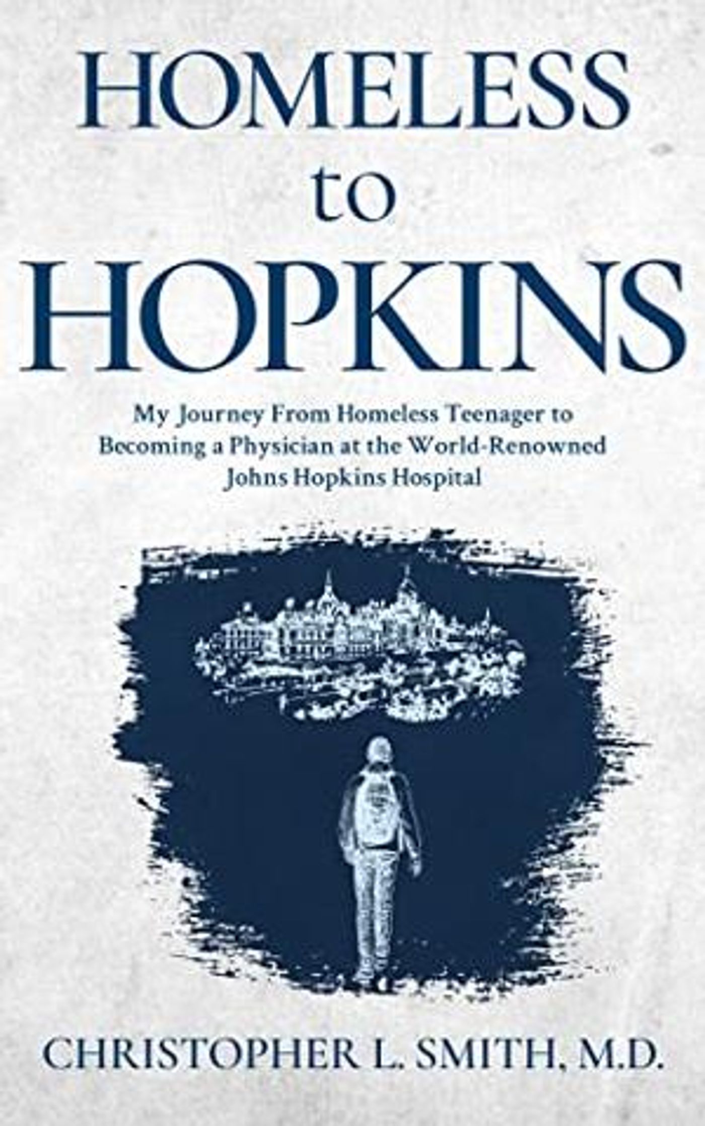 A Remarkable Journey from Desolation to Triumph: Homeless to Hopkins Chronicles the Inspirational Memoir of Christopher L. Smith, M.D.  Image