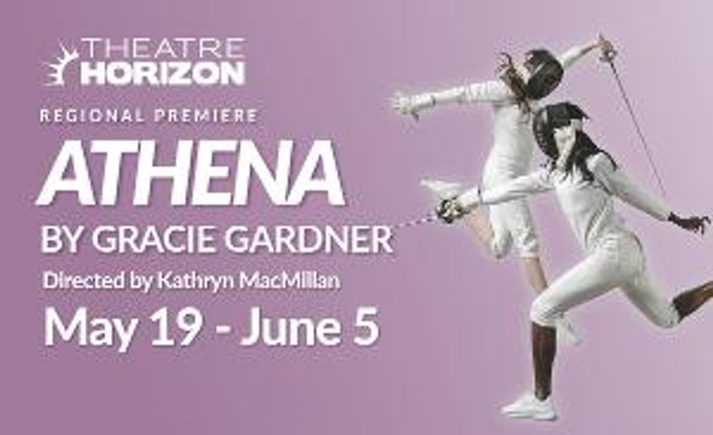 Montgomery County's Theatre Horizon Announces Regional Premiere Of Fencing Coming-of-Age Comedy, ATHENA  Image