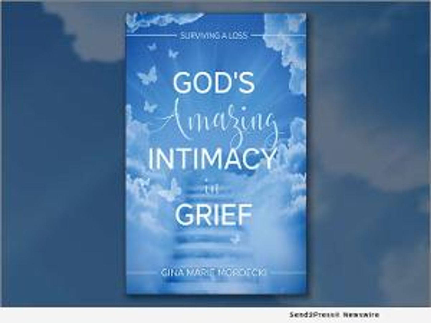 Gina Marie Mordecki Releases New Book GOD'S AMAZING INTIMACY IN GRIEF to Help People Deal With Loss  Image