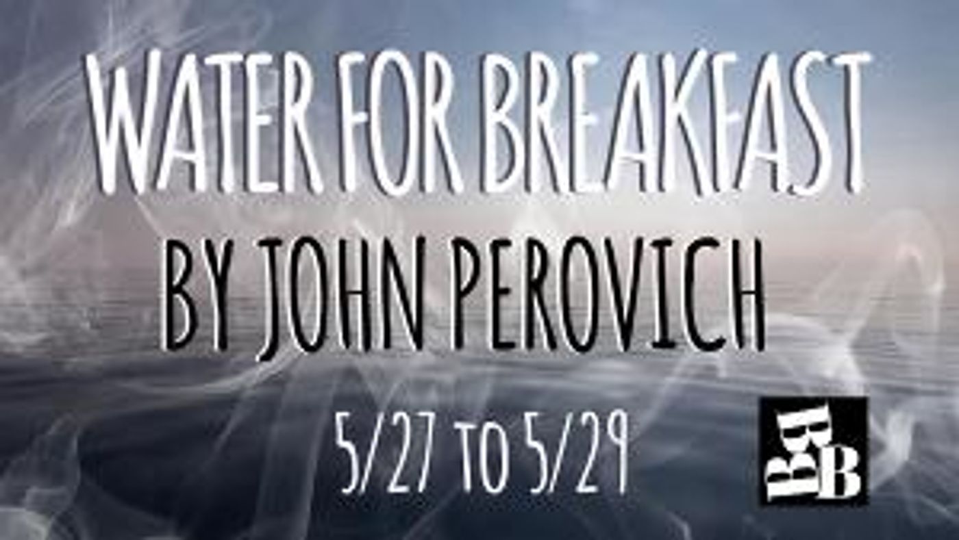 John Perovich's WATER FOR BREAKFAST to be Presented by B3 Theater  Image