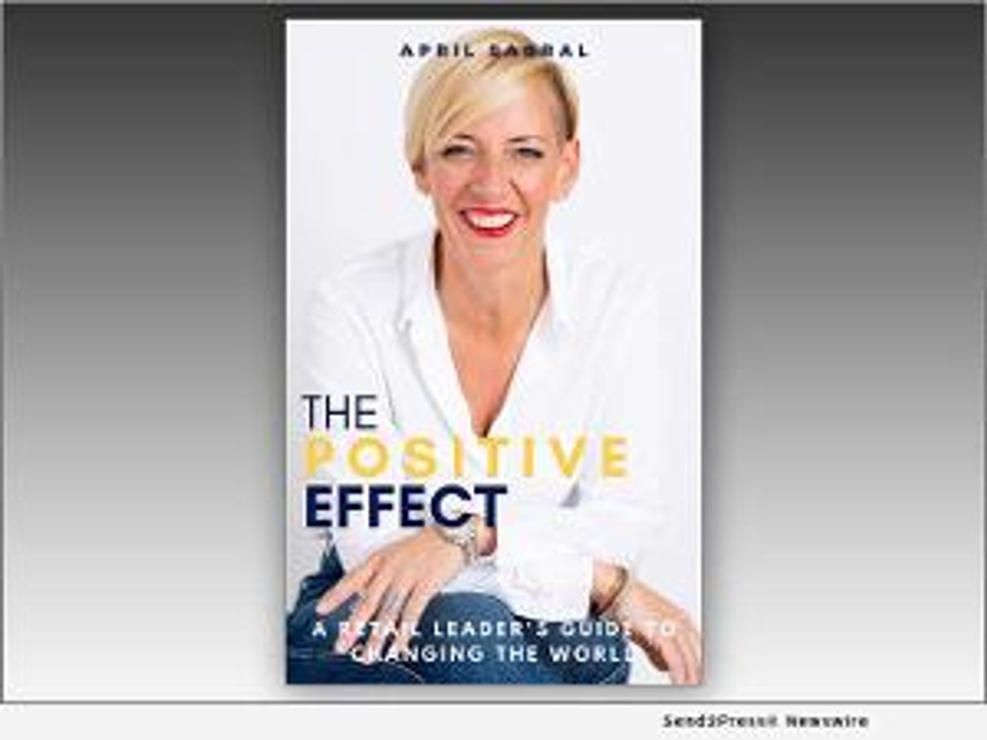 April Sabral Releases New Book THE POSITIVE EFFECT Offering Mentoring For Leadership Success  Image