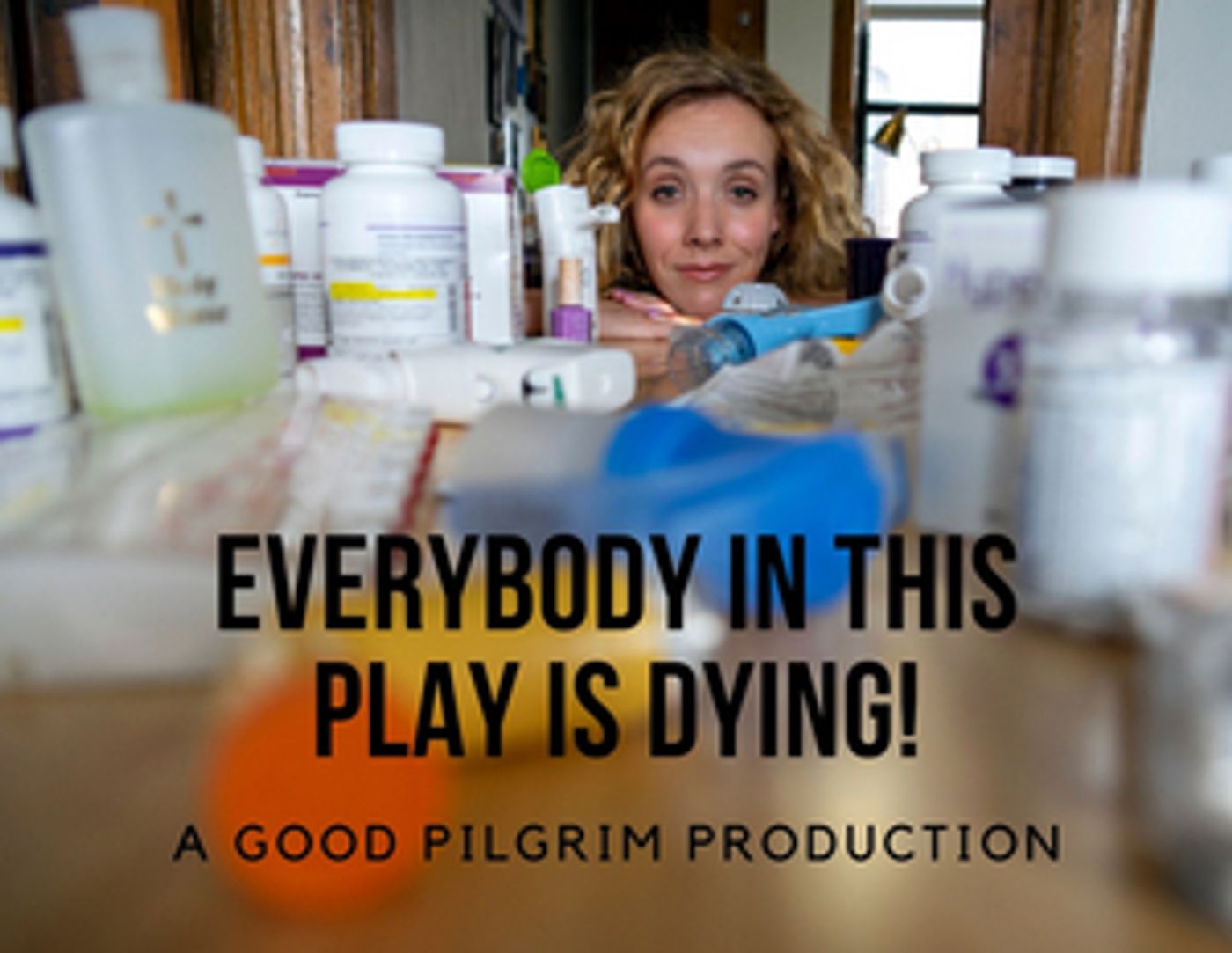 Art House Productions And Good Pilgrim Present EVERYBODY IN THIS PLAY IS DYING!  Image