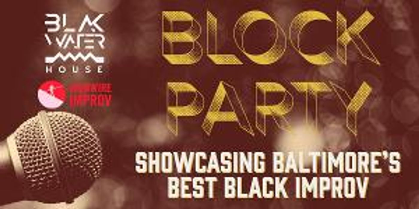 BLOCK PARTY: Showcasing Baltimore's Best Black Improv Comedians to be Presented at BlakWater House  Image