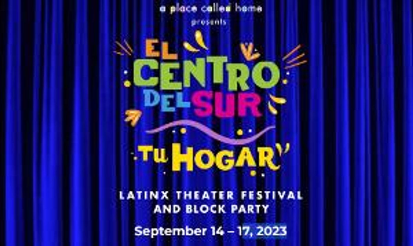 A Place Called Home Announces 3rd Annual EL CENTRO DEL SUR LATINX THEATER FESTIVAL: TU HOGAR  Image