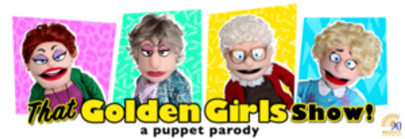 THAT GOLDEN GIRLS SHOW - A PUPPET PARODY Heads to the Charline McCombs Empire Theatre  Image