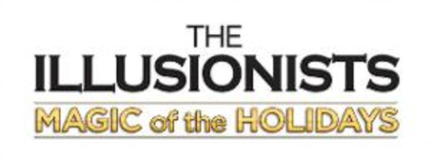 THE ILLUSIONISTS - Magic Of The Holidays Comes to Wilmington  Image