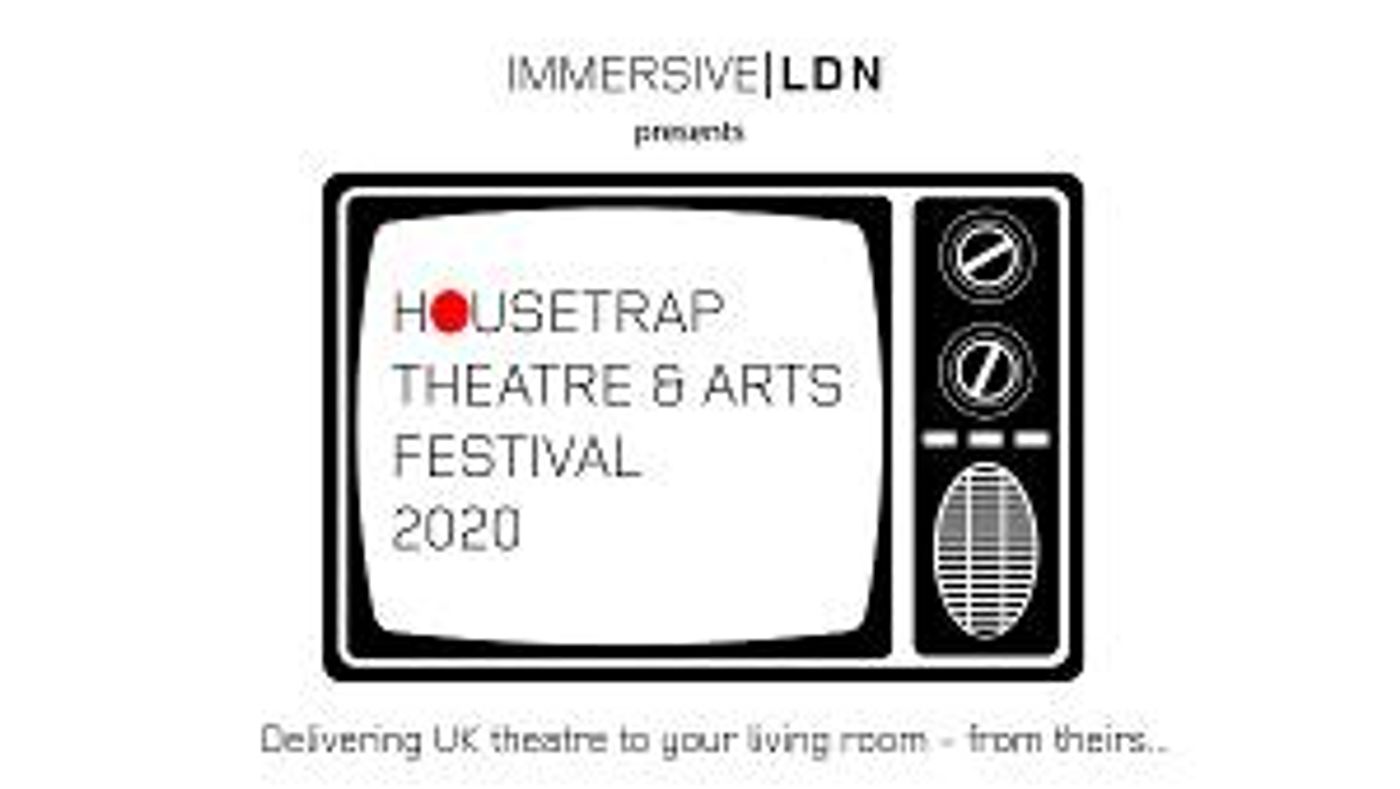 Immersive LDN is Accepting Applications For Livestreamed HOUSETRAP FESTIVAL OF THEATRE AND ARTS  Image