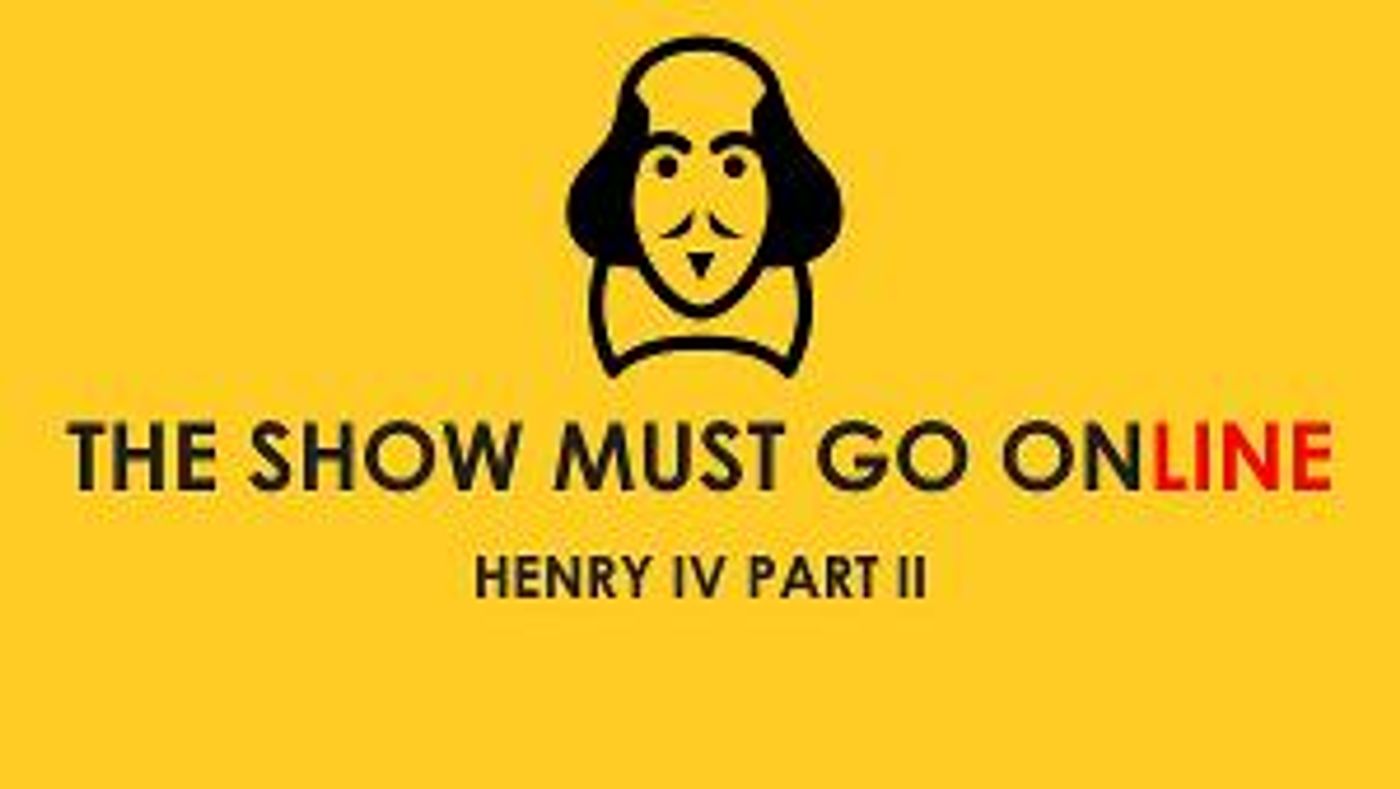 Full Cast Announced For The Show Must Go Online's Live Streaming Of THE HISTORY OF HENRY IV PART II  Image