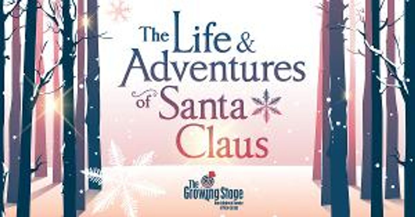 The Growing Stage Presents THE LIFE & ADVENTURES OF SANTA CLAUS!  Image