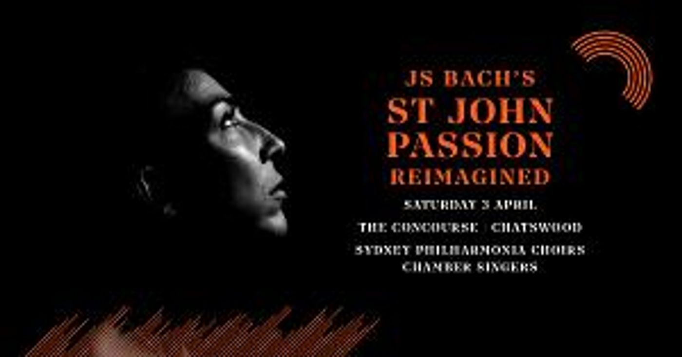 Sydney Philharmonia Choirs Presents J S Bach's St John Passion Reimagined on Easter Sunday  Image