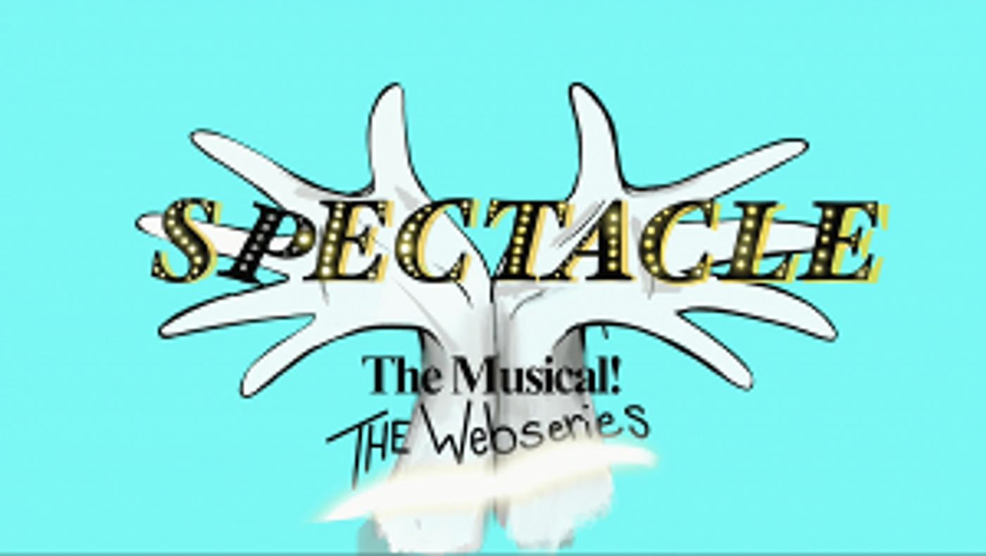 SPECTACLE: THE MUSICAL Will Receive a Spin-Off Web Series  Image