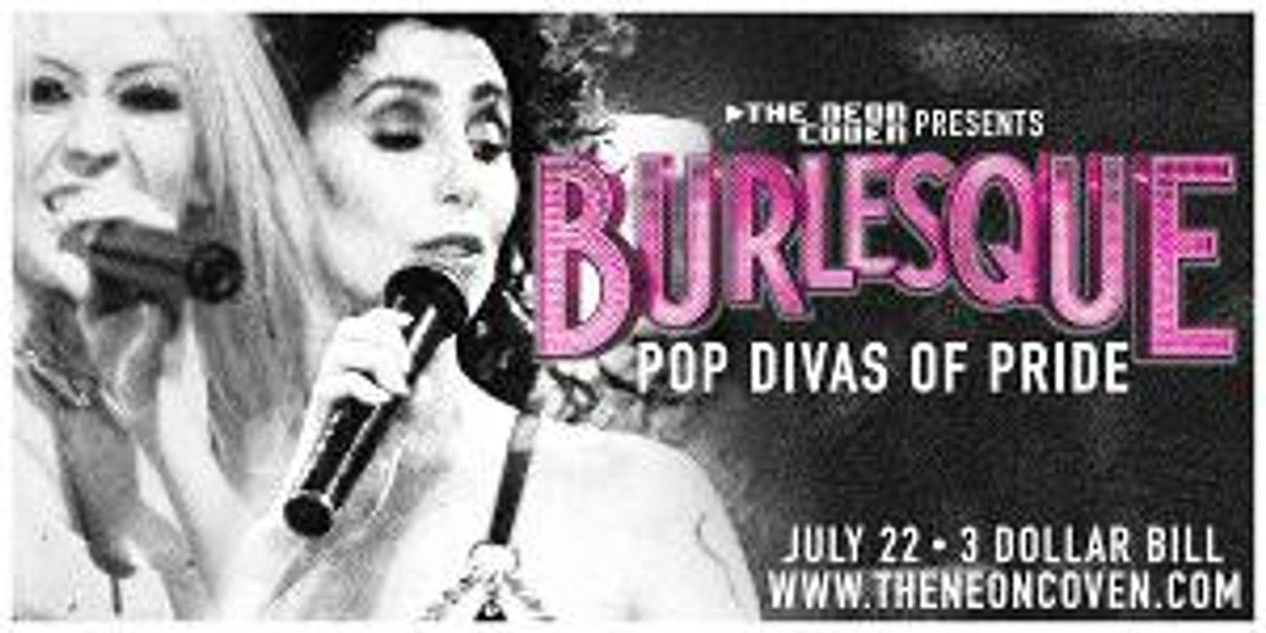 The Neon Coven Presents BURLESQUE: POP DIVAS OF PRIDE July 22 at 3 Dollar Bill  Image