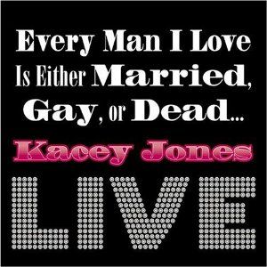 Every Man I Love Is Either Married Gay Or Dead...Live