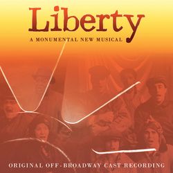 Liberty: A Monumental New Musical - Original Off-Broadway Cast