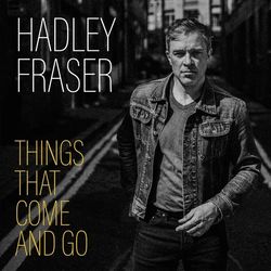 Hadley Fraser: Things that Come and Go