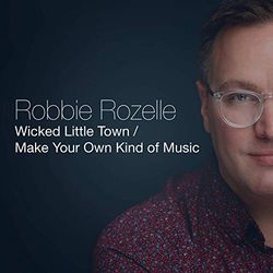 Robbie Rozelle: "Wicked Little Town / Make Your Own Kind of Music"