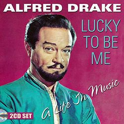 Alfred Drake: Lucky To Be Me - A Life in Music