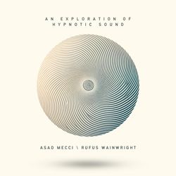 Asad Mecci and Rufus Wainwright: An Exploration of Hypnotic Sound