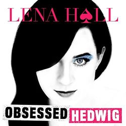 Lena Hall Obsessed: Hedwig and the Angry Inch