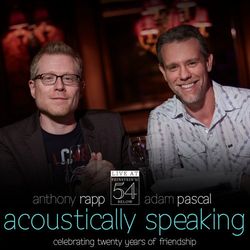 Adam Pascal & Anthony Rapp - Acoustically Speaking: Celebrating 20 Years of Friendship - Live at Feinstein's / 54