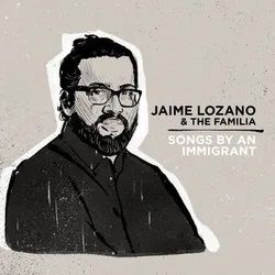 Jaime Lozano & The Familia: Songs By an Immigrant