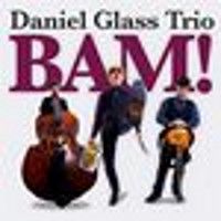 Daniel Glass Trio: BAM! Upcoming Broadway CD