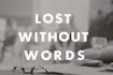 Lost Without Words