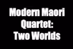 Modern Maori Quartet: Two Worlds