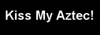 Kiss My Aztec!