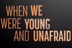 When We Were Young and Unafraid