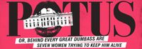 POTUS: Or, Behind Every Great Dumbass are Seven Women Trying to Keep Him Alive