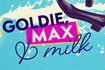 Goldie, Max, and Milk
