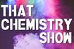 That Chemistry Show