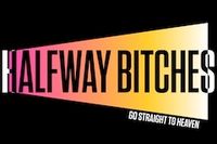 Halfway Bitches Go Straight to Heaven